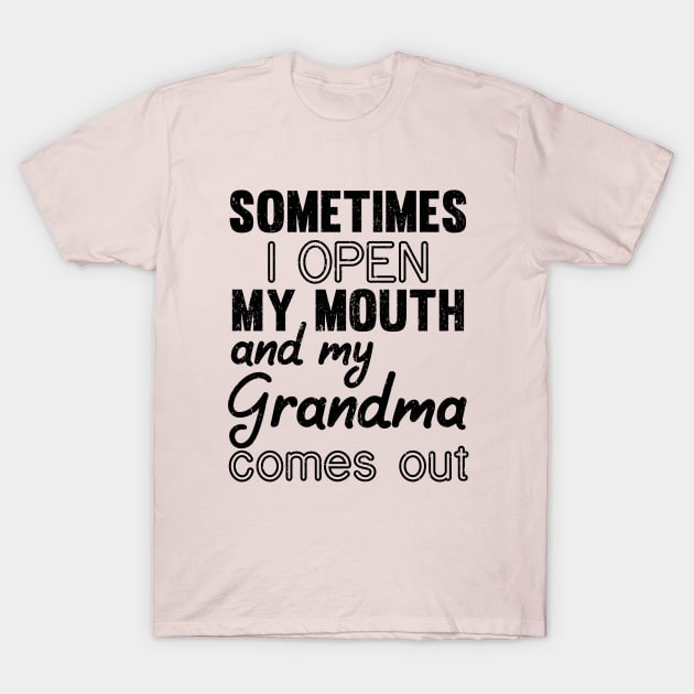 Sometimes I Open My Mouth and My grandma Comes Out T-Shirt by mezy